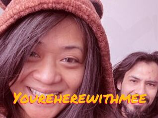 Youreherewithmee